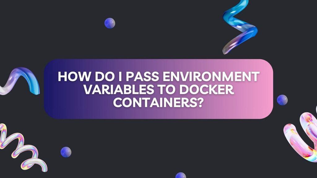 How do I pass environment variables to Docker containers? | by Harold Finch | Nov, 2024